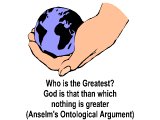 `Who is the Greatest? God is that than which nothing is greater. (Anselm`s Ontological Argument)`